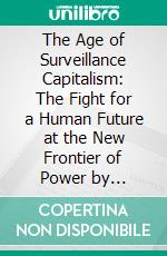 The Age of Surveillance Capitalism: The Fight for a Human Future at the New Frontier of Power by Shoshana Zuboff & Nicol Zanzarella: Conversation Starters. E-book. Formato EPUB ebook di Daily Books