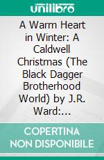 A Warm Heart in Winter: A Caldwell Christmas (The Black Dagger Brotherhood World) by J.R. Ward: Conversation Starters. E-book. Formato EPUB ebook di Daily Books