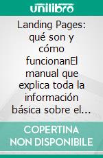 Landing Pages: qué son y cómo funcionanEl manual que explica toda la información básica sobre el marketing de páginas de aterrizaje, desde la creación hasta la optimización. E-book. Formato EPUB ebook di Stefano Calicchio