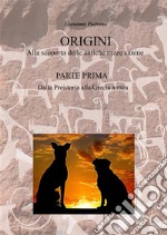 ORIGINI - Alla scoperta delle antiche razze canineParte Prima - Dalla Preistoria alla Grecia antica. E-book. Formato PDF