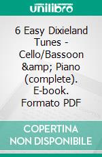 6 Easy Dixieland Tunes - Cello/Bassoon & Piano (complete). E-book. Formato PDF ebook di American Traditional