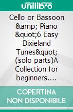 Cello or Bassoon &amp; Piano &quot;6 Easy Dixieland Tunes&quot; (solo parts)A Collection for beginners. E-book. Formato EPUB ebook