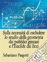 Sulla necessità di escludere lo studio della geometria dai pubblici ginnasi e l’Euclide dai licei. E-book. Formato EPUB ebook