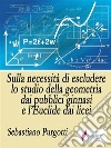 Sulla necessità di escludere lo studio della geometria dai pubblici ginnasi e l’Euclide dai licei. E-book. Formato EPUB ebook