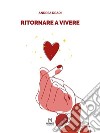 Ritornare a vivere. E-book. Formato EPUB ebook