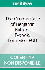 The Curious Case of Benjamin Button. E-book. Formato EPUB ebook di Francis Scott Fitzgerald