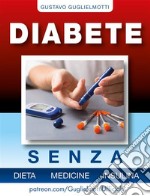 Diabete - senza dieta, medicine e insulina. E-book. Formato PDF ebook