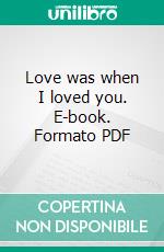 Love was when I loved you. E-book. Formato PDF ebook di Abhishek Mishra