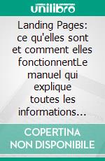 Landing Pages: ce qu'elles sont et comment elles fonctionnentLe manuel qui explique toutes les informations de base sur le marketing des pages de renvoi, de la création à l'optimisation. E-book. Formato EPUB ebook di Stefano Calicchio