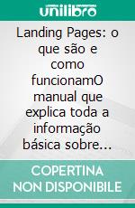 Landing Pages: o que são e como funcionamO manual que explica toda a informação básica sobre marketing das páginas de aterragem, desde a criação até à optimização. E-book. Formato EPUB ebook di Stefano Calicchio