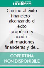 Camino al éxito financiero - alcanzando el éxito propósito y acción - afirmaciones financieras y de riqueza (3 libros)Éxito personal coleccón de oro. E-book. Formato PDF ebook di MENTES LIBRES