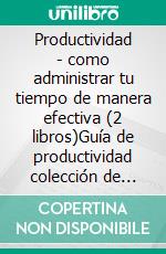 Productividad - como administrar tu tiempo de manera efectiva (2 libros)Guía de productividad colección de oro. E-book. Formato PDF ebook
