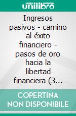 Ingresos pasivos - camino al éxito financiero - pasos de oro hacia la libertad financiera (3 libros)Guía financiera colección de oro. E-book. Formato PDF ebook di MENTES LIBRES