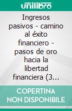 Ingresos pasivos - camino al éxito financiero - pasos de oro hacia la libertad financiera (3 libros)Guía financiera colección de oro. E-book. Formato PDF ebook