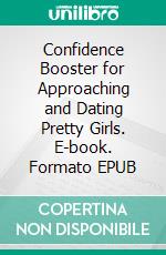 Confidence Booster for Approaching and Dating Pretty Girls. E-book. Formato EPUB ebook di Addison Jessie