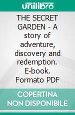 THE SECRET GARDEN - A story of adventure, discovery and redemption. E-book. Formato PDF ebook