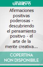 Afirmaciones positivas poderosas - descubriendo el pensamiento positivo - el arte de la mente creativa (3 libros)Introducción al pensamiento positivo colección de oro. E-book. Formato PDF ebook di MENTES LIBRES