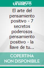 El arte del pensamiento positivo - 7 secretos poderosos pensamiento positivo - la llave de tu mente (3 libros)La fortaleza del pensamiento positivo colección de oro. E-book. Formato PDF