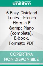 6 Easy Dixieland Tunes - French Horn in F & Piano (complete). E-book. Formato PDF ebook di American Traditional