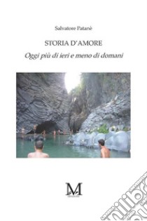 Storia d'amore. Oggi più di ieri e meno di domani. E-book. Formato EPUB ebook di Salvatore Patanè