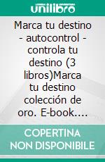 Marca tu destino - autocontrol - controla tu destino (3 libros)Marca tu destino colección de oro. E-book. Formato PDF ebook di MENTES LIBRES