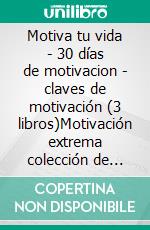 Motiva tu vida - 30 días de motivacion - claves de motivación (3 libros)Motivación extrema colección de oro. E-book. Formato PDF ebook di MENTES LIBRES