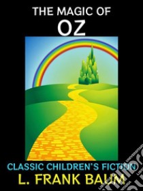 The Magic of OzClassic Children's Fiction. E-book. Formato PDF ebook di L. Frank Baum