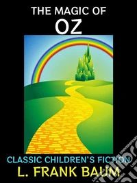 The Magic of OzClassic Children's Fiction. E-book. Formato PDF ebook