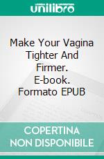 Make Your Vagina Tighter And Firmer. E-book. Formato EPUB ebook