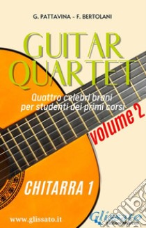 Chitarra 1 - Guitar Quartet collection volume2Quattro celebri brani per studenti dei primi corsi. E-book. Formato PDF ebook di Giovanni Pattavina