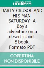 BARTY CRUSOE AND HIS MAN SATURDAY- A Boy's adventure on a desert island. E-book. Formato PDF