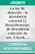 La ley de atracción - la abundancia universal (2 libros)Atracción de abundancia colección de oro. E-book. Formato PDF