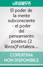 El poder de la mente subconsciente - el poder del pensamiento positivo (2 libros)Fortaleza mental colección de oro. E-book. Formato PDF ebook di MENTES LIBRES