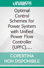 Optimal Control Schemes for Power System with Unified Power Flow Controller (UPFC). E-book. Formato PDF ebook