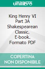 King Henry VI Part 3A Shakespearean Classic. E-book. Formato PDF ebook