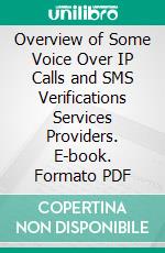 Overview of Some Voice Over IP Calls and SMS Verifications Services Providers. E-book. Formato PDF ebook