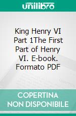 King Henry VI Part 1The First Part of Henry VI. E-book. Formato PDF ebook