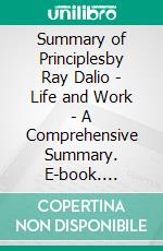 Summary of Principlesby Ray Dalio - Life and Work - A Comprehensive Summary. E-book. Formato EPUB ebook di Alexander Cooper