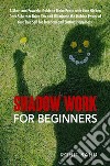 Shadow Work For BeginnersA Short and Powerful Guide to Make Peace with Your Hidden Dark Side that Drive You and Illuminate the Hidden Power of Your True Self for Freedom and Lasting Happiness. E-book. Formato EPUB ebook