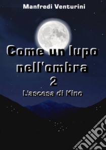 Come un Lupo nell'ombra 2L'ascesa di Kino. E-book. Formato EPUB ebook di Manfredi Venturini