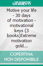 Motive your life - 30 days of motivation - motivational keys (3 books)Extreme motivation gold collection. E-book. Formato PDF ebook di MENTES LIBRES