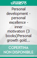 Personal development - personal excellence - inner motivation (3 books)Personal growth gold collection. E-book. Formato PDF ebook