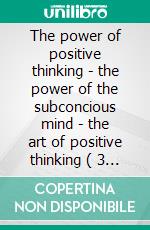 The power of positive thinking - the power of the subconcious mind - the art of positive thinking ( 3 books)Master positive thinking gold collection. E-book. Formato PDF ebook di MENTES LIBRES