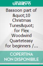 Bassoon part of &quot;10 Christmas Tunes&quot; for Flex Woodwind Quarteteasy for beginners / intermediate. E-book. Formato EPUB ebook
