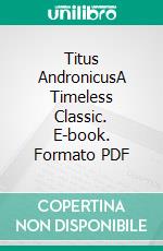 Titus AndronicusA Timeless Classic. E-book. Formato PDF ebook