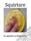 Squirtare. Lo spruzzo al femminileFar godere la donna. E-book. Formato EPUB ebook