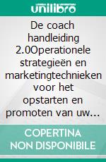 De coach handleiding 2.0Operationele strategieën en marketingtechnieken voor het opstarten en promoten van uw coachingsactiviteit op het web. E-book. Formato EPUB ebook di Stefano Calicchio