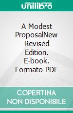 A Modest ProposalNew Revised Edition. E-book. Formato PDF ebook di Jonathan Swift