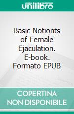 Basic Notionts of Female Ejaculation. E-book. Formato EPUB ebook di Ang. Corsex