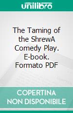 The Taming of the ShrewA Comedy Play. E-book. Formato PDF ebook